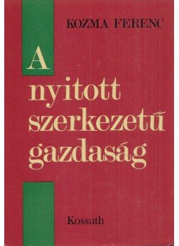 Kozma Ferenc - A nyitott szerkezetű gazdaság Kozma Ferenc - A nyitott szerkezetű gazdaság, Budapest 1980 antikvár könyv