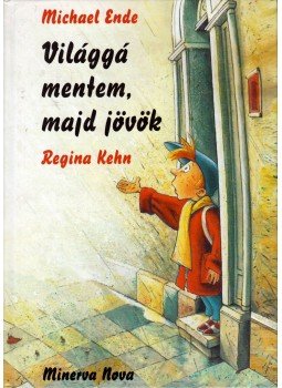 Michael Ende, Regina Kehn - Világgá mentem, majd jövök Michael Ende, Regina Kehn - Világgá mentem, majd jövök, Szeged 2002 antikvár könyv