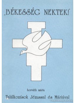 Horváth Mária - Békesség nektek! Horváth Mária - Békesség nektek!, Budapest 1991 antikvár könyv