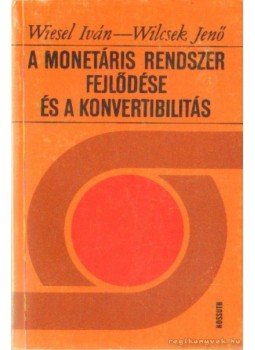 Wiesel Iván, Wilcsek Jenő - A monetáris rendszer fejlődése és a konvertibilitás Wiesel Iván, Wilcsek Jenő - A monetáris rendszer fejlődése és a konvertibilitás, Budapest 1978 antikvár könyv