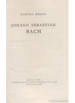 Bartha Dénes - Johann Sebastian Bach Bartha Dénes - Johann Sebastian Bach, Budapest 1956 antikvár könyv