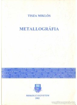 Tisza Miklós - Metallográfia Tisza Miklós - Metallográfia, Miskolc 2002 antikvár könyv