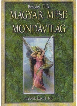 Benedek Elek - Magyar mese- és mondavilág II/I. (reprint) Benedek Elek - Magyar mese- és mondavilág II/I. (reprint), Budapest 2000 antikvár könyv