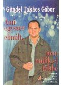 Gundel Takács Gábor - Ami egyszer elmúlt, nem múlik el többé