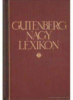 Balassa József, Bárdos Artur, Breit József, Cholnoky Jenő, Dávid Lajos, Hankiss János, Lukinich Imre, Nagy József - Gutenberg Nagy Lexikon 1-10. kötet (teljes) Balassa József, Bárdos Artur, Breit József, Cholnoky Jenő, Dávid Lajos, Hankiss János, Lukinich Imre, Nagy József - Gutenberg Nagy Lexikon 1-10. kötet (teljes), Budapest 1931 antikvár könyv