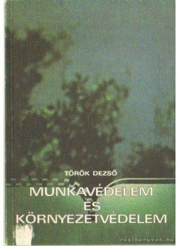 Török Dezső - Munkavédelem és környezetvédelem Török Dezső - Munkavédelem és környezetvédelem, Budapest 1983 antikvár könyv