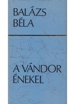 Balázs Béla - A vándor énekel Balázs Béla - A vándor énekel, Budapest 1975 antikvár könyv