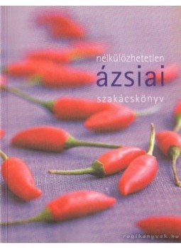 Justh Szilvia (szerk.) - Nélkülözhetetlen ázsiai szakácskönyv Justh Szilvia (szerk.) - Nélkülözhetetlen ázsiai szakácskönyv, Budapest 2006 antikvár könyv