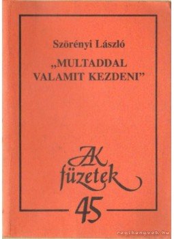 Szörényi László - "Multaddal valamit kezdeni" Szörényi László - "Multaddal valamit kezdeni", Budapest 1989 antikvár könyv