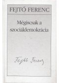 Fejtő Ferenc - Mégiscsak a szociáldemokrácia