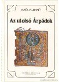 Szűcs Jenő - Az utolsó Árpádok