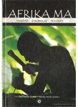Tarrósy István (szerk.), Csizmadia Sándor - Afrika ma Tarrósy István (szerk.), Csizmadia Sándor - Afrika ma, Pécs 2009 antikvár könyv