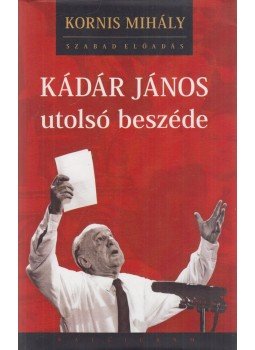 Kornis Mihály - Kádár János utolsó beszéde Kornis Mihály - Kádár János utolsó beszéde, Budapest 2006 antikvár könyv