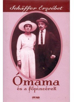 Schäffer Erzsébet - Ómama és a főpincérek Schäffer Erzsébet - Ómama és a főpincérek, Budapest 2007 antikvár könyv