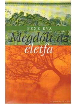 Bene Éva - Megdőlt az életfa Bene Éva - Megdőlt az életfa, 2006 antikvár könyv