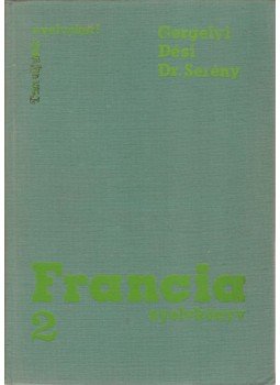 Gergelyi Mihály, Dési Ágnes, Dr. Serény Andor - Francia nyelvkönyv 2. Gergelyi Mihály, Dési Ágnes, Dr. Serény Andor - Francia nyelvkönyv 2., Budapest 1979 antikvár könyv