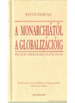 Fejtő Ferenc - A monarchiától a globalizációig Fejtő Ferenc - A monarchiától a globalizációig, Pécs 2002 antikvár könyv