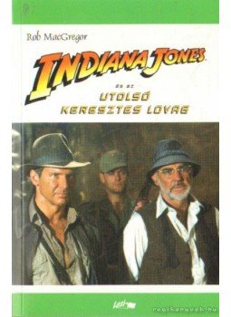 MacGregor, Rob - Indiana Jones és az utolsó keresztes lovag MacGregor, Rob - Indiana Jones és az utolsó keresztes lovag, Szeged 2008 antikvár könyv