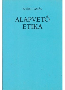 Nyíri Tamás - Alapvető etika Nyíri Tamás - Alapvető etika, Budapest 1994 antikvár könyv