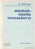Tóth Ferenc - Emelőgépvezetők vizsgakönyve