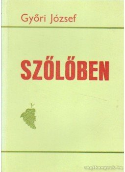 Győri József - Szőlőben Győri József - Szőlőben, Kiskunfélegyháza 0 antikvár könyv