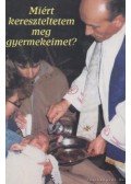 Koroncz László,Zsédely Gyula - Miért kereszteltetem meg gyermekeimet?