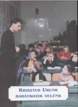 Szegedi László - Krisztus urunk barátkozik velünk Szegedi László - Krisztus urunk barátkozik velünk, 2001 antikvár könyv