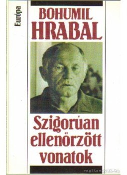 Bohumil Hrabal - Szigorúan ellenőrzött vonatok Bohumil Hrabal - Szigorúan ellenőrzött vonatok, Budapest 2007 antikvár könyv
