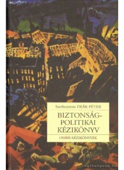 Deák Péter (szerk.) - Biztonságpolitikai kézikönyv Deák Péter (szerk.) - Biztonságpolitikai kézikönyv, Budapest 2007 antikvár könyv