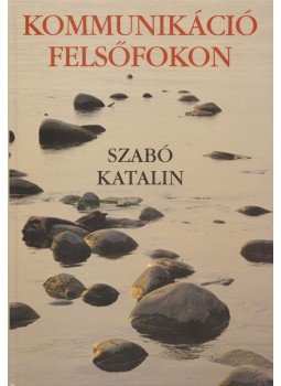 Szabó Katalin - Kommunikáció felsőfokon Szabó Katalin - Kommunikáció felsőfokon, Budapest 2002 antikvár könyv