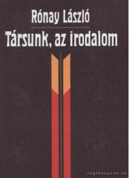 Rónay László - Társunk, az irodalom Rónay László - Társunk, az irodalom, Budapest 1990 antikvár könyv