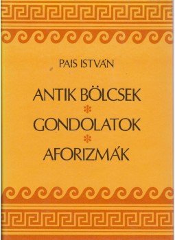 Pais István - Antik bölcsek, gondolatok, aforizmák Pais István - Antik bölcsek, gondolatok, aforizmák, Budapest 1992 antikvár könyv