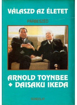 Arnold J. Toynbee, Daisaku Ikeda - Válaszd az életet Arnold J. Toynbee, Daisaku Ikeda - Válaszd az életet, Budapest 1992 antikvár könyv