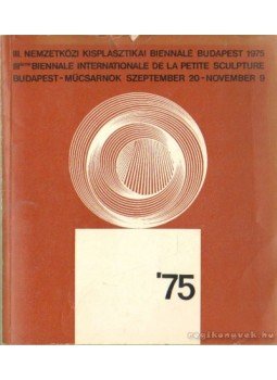 Baranyi Judit összáll. - III. Nemzetközi Kisplasztikai Biennálé Budapest 1975 Baranyi Judit összáll. - III. Nemzetközi Kisplasztikai Biennálé Budapest 1975, Budapest 1975 antikvár könyv