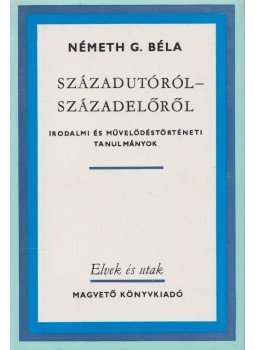 Németh G. Béla - Századutóról - századelőről Németh G. Béla - Századutóról - századelőről, Budapest 1985 antikvár könyv