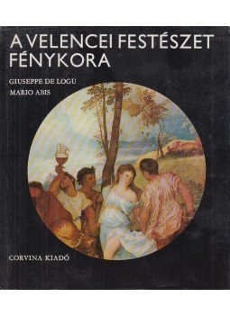 Mario Abis, Giuseppe de Logu - A velencei festészet fénykora Mario Abis, Giuseppe de Logu - A velencei festészet fénykora, Budapest 1975 antikvár könyv