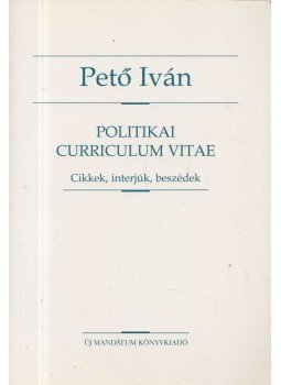 Pető Iván - Politikai Curriculum Vitae Pető Iván - Politikai Curriculum Vitae, Budapest 2000 antikvár könyv