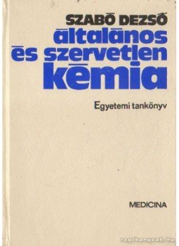 Dr. Szabó Dezső - Általános és szervetlen kémia Dr. Szabó Dezső - Általános és szervetlen kémia, Budapest 1972 antikvár könyv