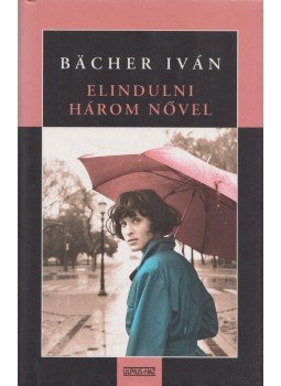 Bacher Iván - Elindulni három nővel Bacher Iván - Elindulni három nővel, Budapest 2008 antikvár könyv