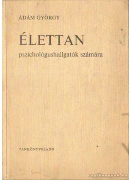Ádám György - Élettan pszichológushallgatók számára Ádám György - Élettan pszichológushallgatók számára, Budapest 1966 antikvár könyv