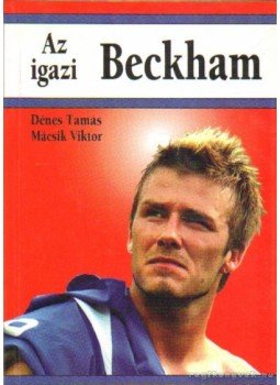 Dénes Tamás, Mácsik Viktor - Az igazi Beckham Dénes Tamás, Mácsik Viktor - Az igazi Beckham, Budapest 2003 antikvár könyv