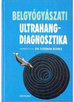 Dr. Szebeni Ágnes - Belgyógyászati ultrahangdiagnosztika Dr. Szebeni Ágnes - Belgyógyászati ultrahangdiagnosztika, Budapest 1988 antikvár könyv