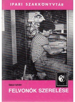 Géczi István - Felvonók szerelése Géczi István - Felvonók szerelése, Budapest 1986 antikvár könyv