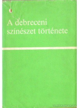 Katona Ferenc - A debreceni színészet története Katona Ferenc - A debreceni színészet története, Debrecen 1976 antikvár könyv