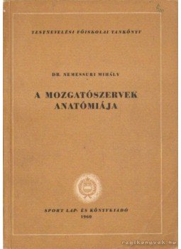 Dr. Nemessúri Mihály - A mozgatószervek anatómiája Dr. Nemessúri Mihály - A mozgatószervek anatómiája, Budapest 1960 antikvár könyv