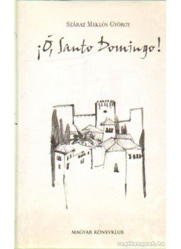Száraz Miklós György - Ó, Santo Domingo! Száraz Miklós György - Ó, Santo Domingo!, 2003 antikvár könyv