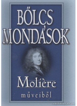 Moliére - Bölcs mondások Moliere műveiből Moliére - Bölcs mondások Moliere műveiből, 2003 antikvár könyv
