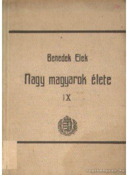 Benedek Elek - Nagy magyarok élete IX. Benedek Elek - Nagy magyarok élete IX., Budapest 1907 antikvár könyv