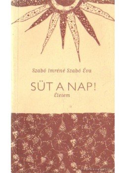 Szabó Imréné Szabó Éva - Süt a Nap! Szabó Imréné Szabó Éva - Süt a Nap!, Budapest 2006 antikvár könyv