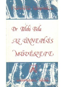 Dr. Teleki Béla - Az ünneplés művészete Dr. Teleki Béla - Az ünneplés művészete, Debrecen 1992 antikvár könyv